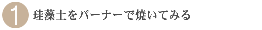 １．珪藻土をバーナーで焼いてみる